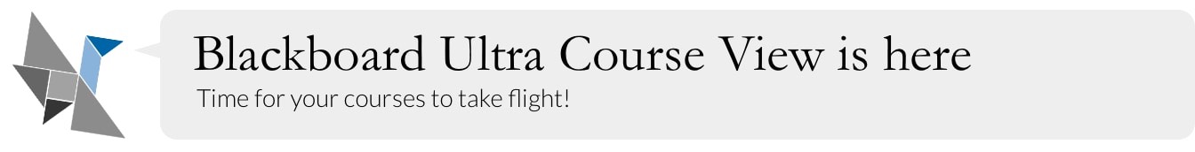 Blackboard Ultra Course View is here. Time for your courses to take flight!